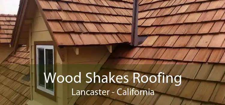 Wood Shakes Roofing Lancaster - California